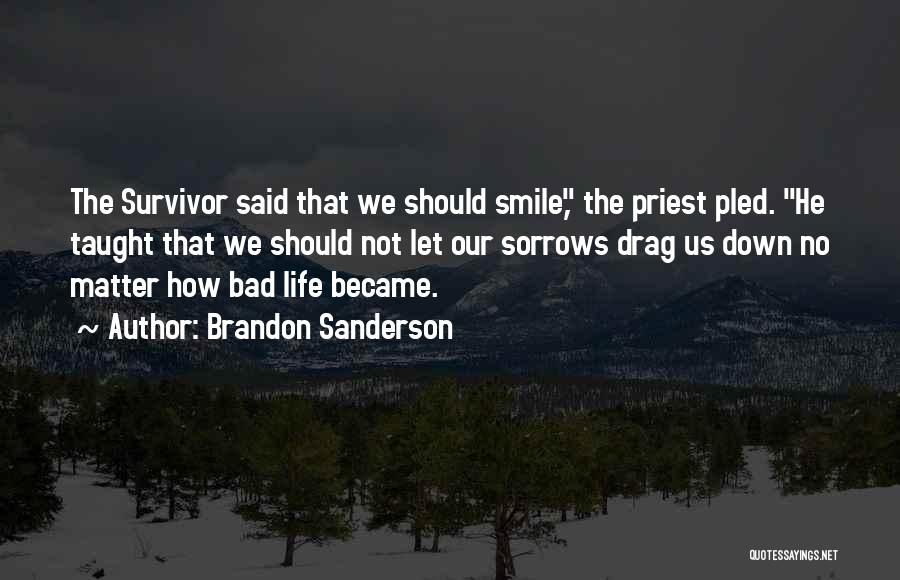 Brandon Sanderson Quotes: The Survivor Said That We Should Smile, The Priest Pled. He Taught That We Should Not Let Our Sorrows Drag