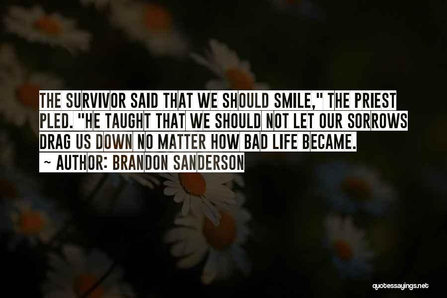 Brandon Sanderson Quotes: The Survivor Said That We Should Smile, The Priest Pled. He Taught That We Should Not Let Our Sorrows Drag