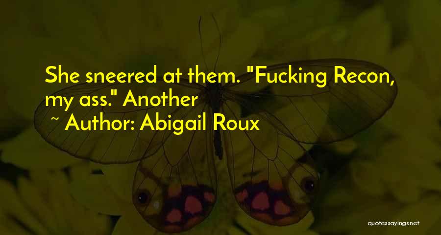 Abigail Roux Quotes: She Sneered At Them. Fucking Recon, My Ass. Another