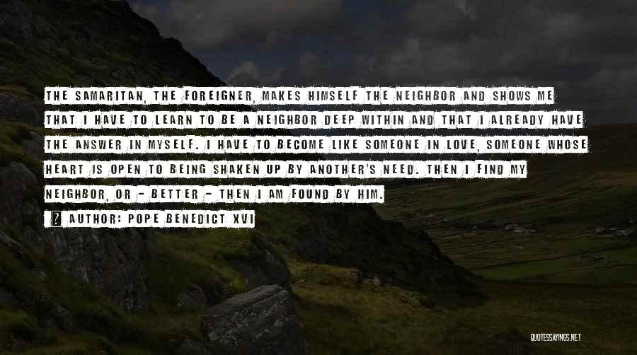 Pope Benedict XVI Quotes: The Samaritan, The Foreigner, Makes Himself The Neighbor And Shows Me That I Have To Learn To Be A Neighbor