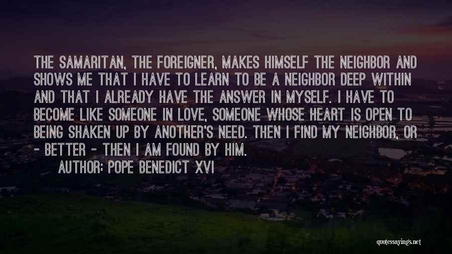 Pope Benedict XVI Quotes: The Samaritan, The Foreigner, Makes Himself The Neighbor And Shows Me That I Have To Learn To Be A Neighbor