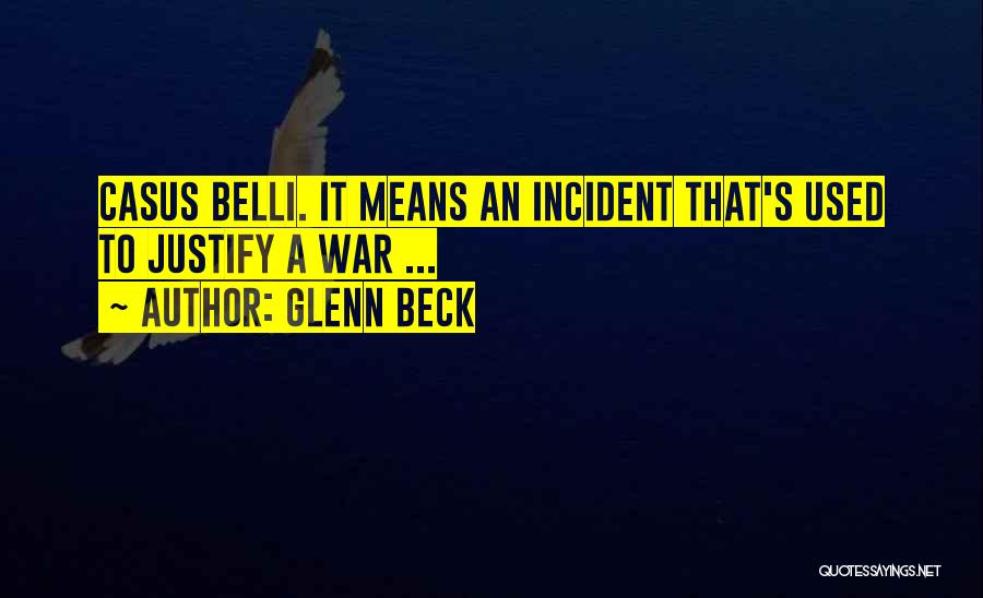 Glenn Beck Quotes: Casus Belli. It Means An Incident That's Used To Justify A War ...