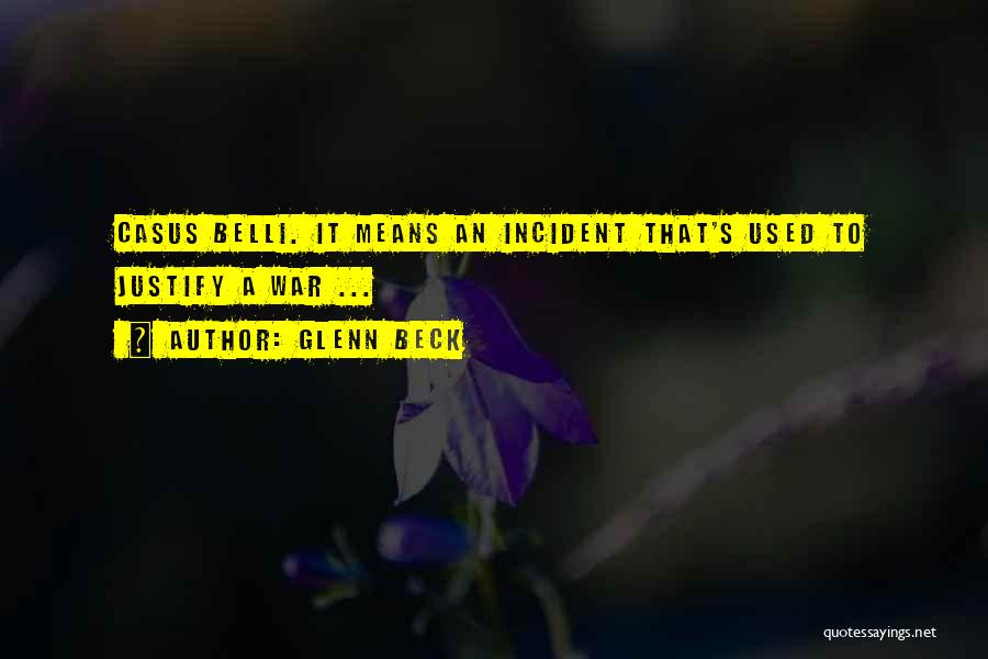 Glenn Beck Quotes: Casus Belli. It Means An Incident That's Used To Justify A War ...
