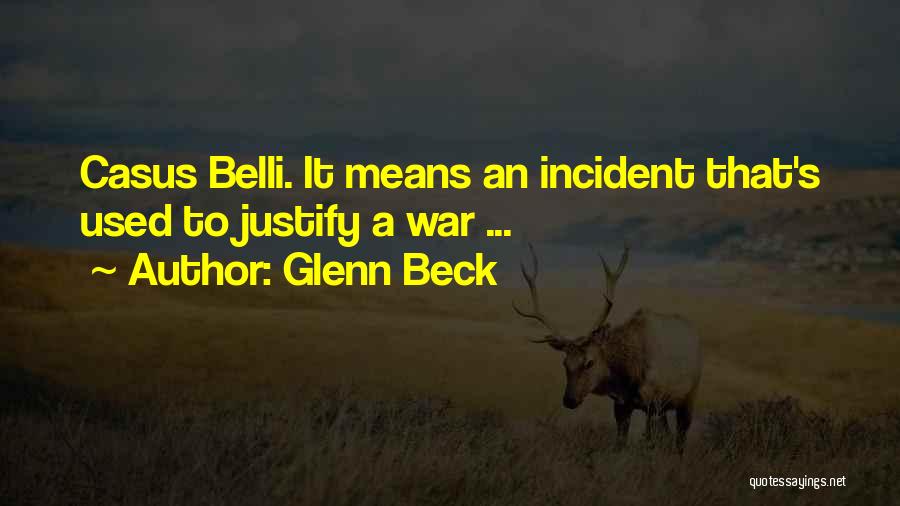Glenn Beck Quotes: Casus Belli. It Means An Incident That's Used To Justify A War ...