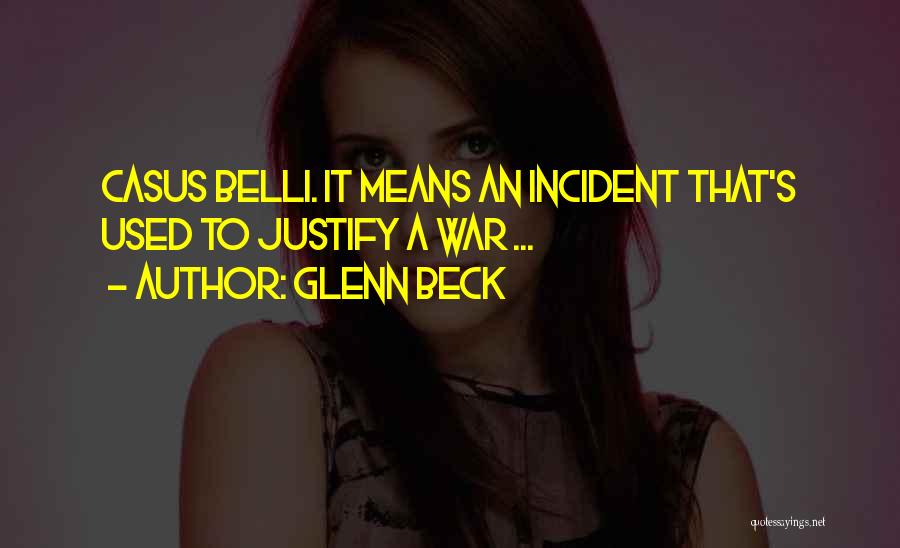 Glenn Beck Quotes: Casus Belli. It Means An Incident That's Used To Justify A War ...