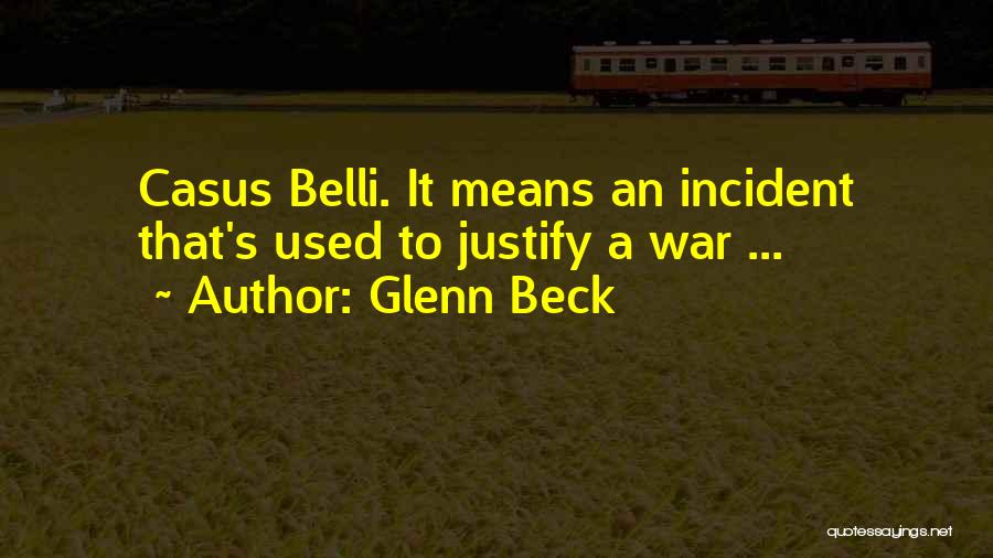 Glenn Beck Quotes: Casus Belli. It Means An Incident That's Used To Justify A War ...