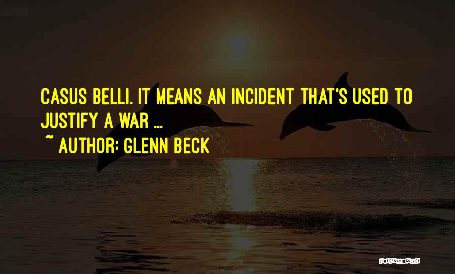 Glenn Beck Quotes: Casus Belli. It Means An Incident That's Used To Justify A War ...
