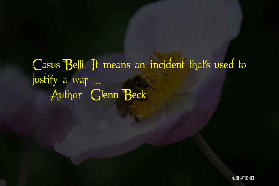 Glenn Beck Quotes: Casus Belli. It Means An Incident That's Used To Justify A War ...
