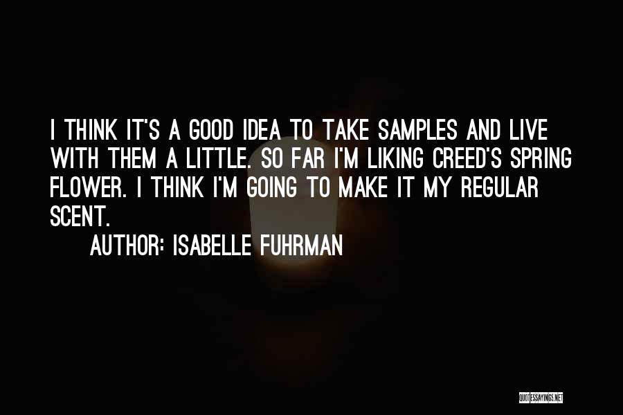 Isabelle Fuhrman Quotes: I Think It's A Good Idea To Take Samples And Live With Them A Little. So Far I'm Liking Creed's