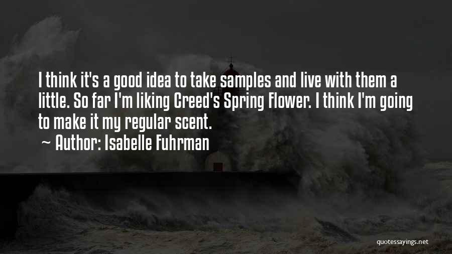 Isabelle Fuhrman Quotes: I Think It's A Good Idea To Take Samples And Live With Them A Little. So Far I'm Liking Creed's