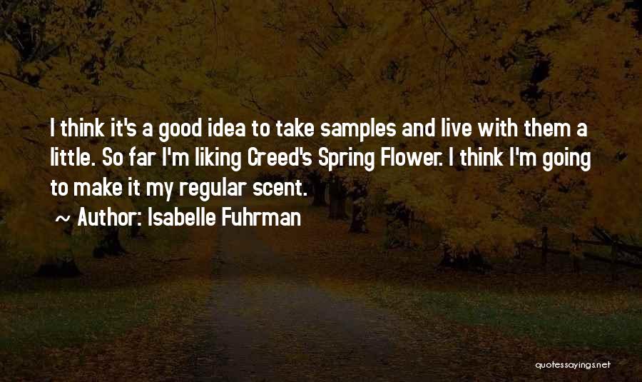 Isabelle Fuhrman Quotes: I Think It's A Good Idea To Take Samples And Live With Them A Little. So Far I'm Liking Creed's