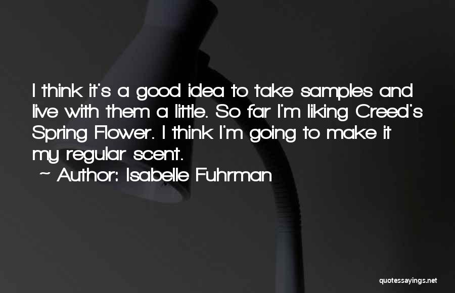 Isabelle Fuhrman Quotes: I Think It's A Good Idea To Take Samples And Live With Them A Little. So Far I'm Liking Creed's