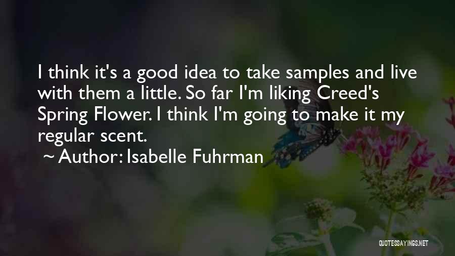 Isabelle Fuhrman Quotes: I Think It's A Good Idea To Take Samples And Live With Them A Little. So Far I'm Liking Creed's