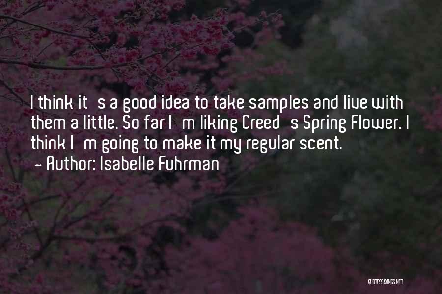 Isabelle Fuhrman Quotes: I Think It's A Good Idea To Take Samples And Live With Them A Little. So Far I'm Liking Creed's