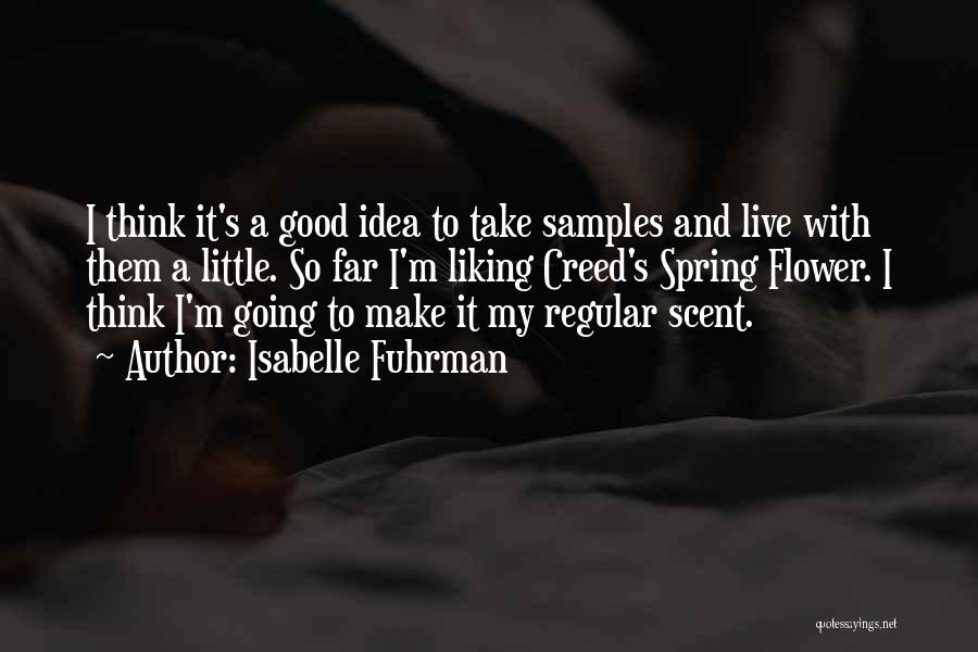 Isabelle Fuhrman Quotes: I Think It's A Good Idea To Take Samples And Live With Them A Little. So Far I'm Liking Creed's