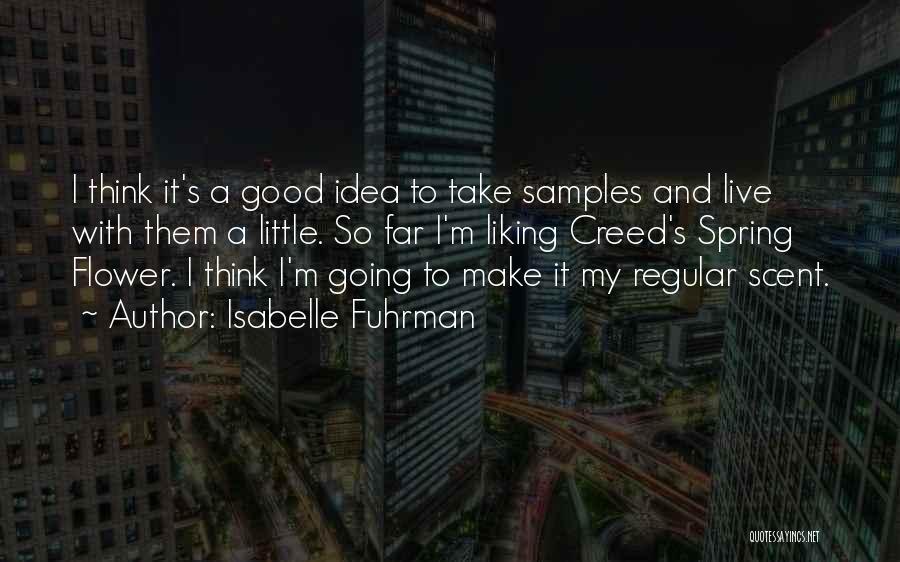 Isabelle Fuhrman Quotes: I Think It's A Good Idea To Take Samples And Live With Them A Little. So Far I'm Liking Creed's