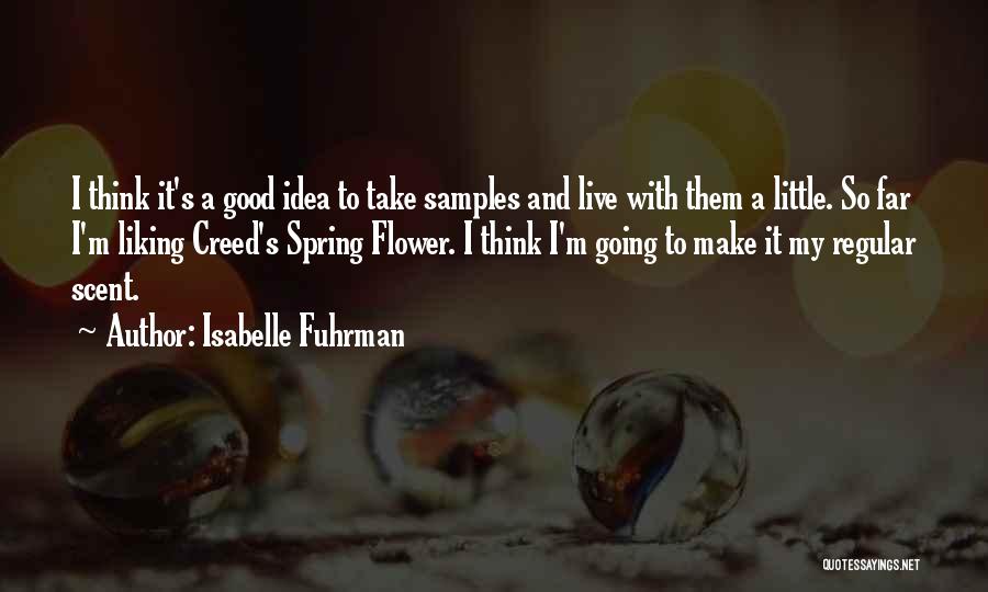 Isabelle Fuhrman Quotes: I Think It's A Good Idea To Take Samples And Live With Them A Little. So Far I'm Liking Creed's