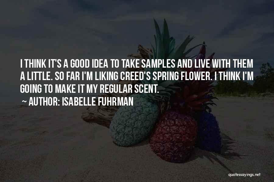 Isabelle Fuhrman Quotes: I Think It's A Good Idea To Take Samples And Live With Them A Little. So Far I'm Liking Creed's