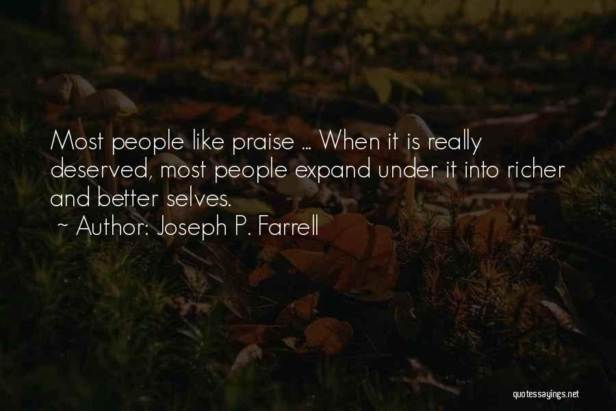 Joseph P. Farrell Quotes: Most People Like Praise ... When It Is Really Deserved, Most People Expand Under It Into Richer And Better Selves.