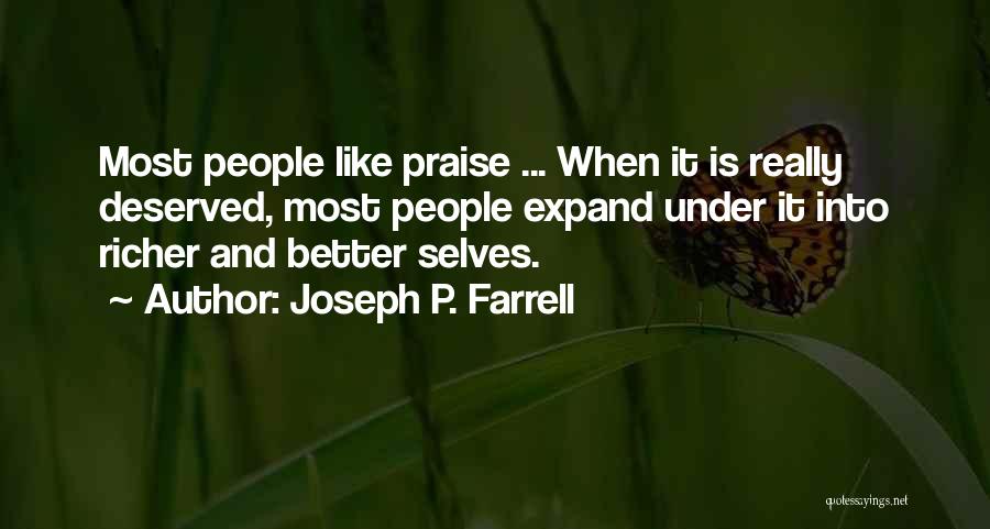 Joseph P. Farrell Quotes: Most People Like Praise ... When It Is Really Deserved, Most People Expand Under It Into Richer And Better Selves.