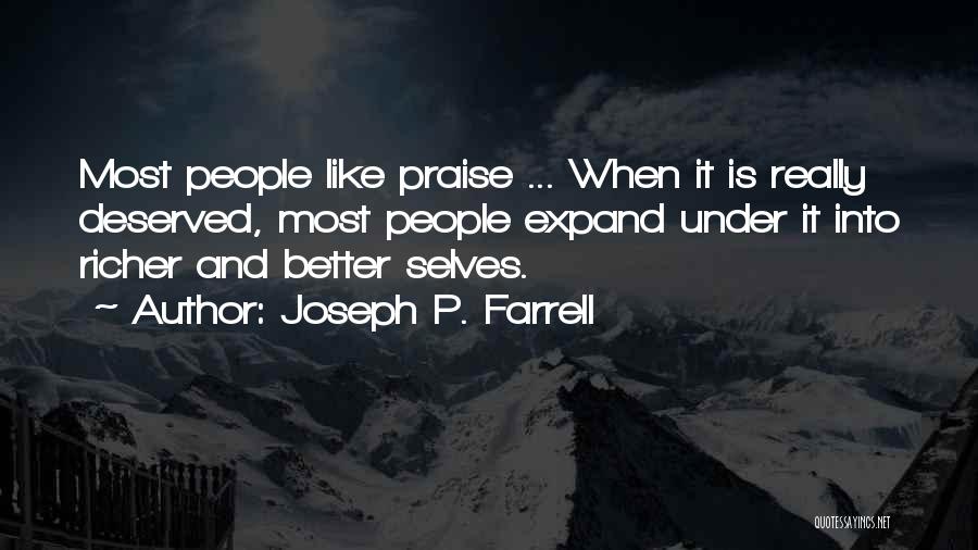 Joseph P. Farrell Quotes: Most People Like Praise ... When It Is Really Deserved, Most People Expand Under It Into Richer And Better Selves.