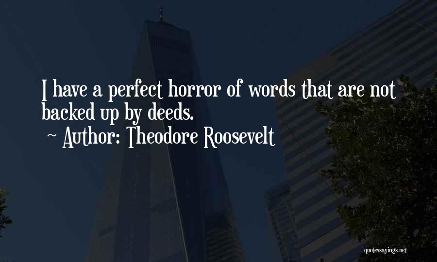Theodore Roosevelt Quotes: I Have A Perfect Horror Of Words That Are Not Backed Up By Deeds.