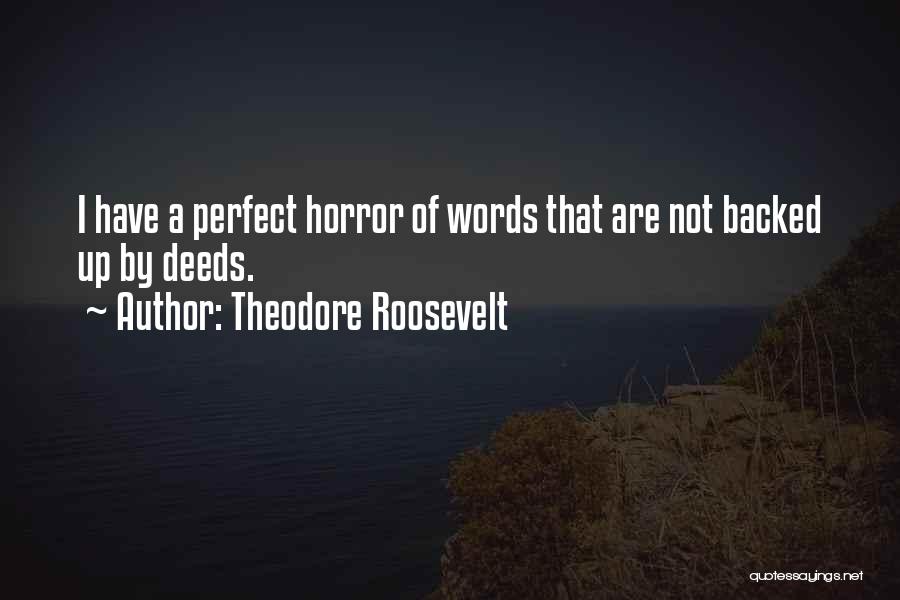 Theodore Roosevelt Quotes: I Have A Perfect Horror Of Words That Are Not Backed Up By Deeds.