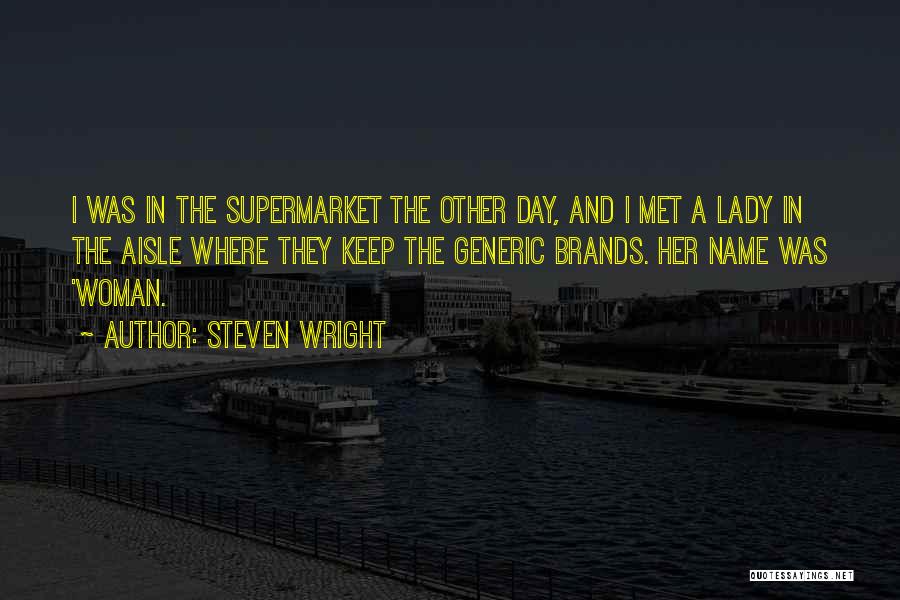Steven Wright Quotes: I Was In The Supermarket The Other Day, And I Met A Lady In The Aisle Where They Keep The