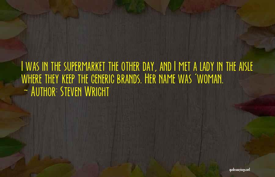 Steven Wright Quotes: I Was In The Supermarket The Other Day, And I Met A Lady In The Aisle Where They Keep The