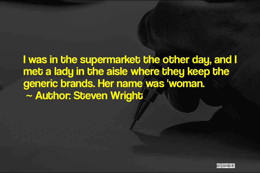 Steven Wright Quotes: I Was In The Supermarket The Other Day, And I Met A Lady In The Aisle Where They Keep The