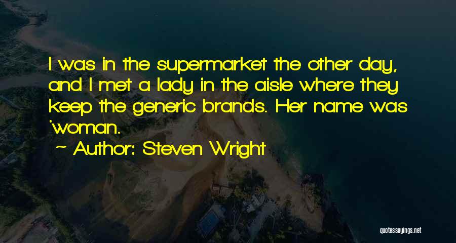 Steven Wright Quotes: I Was In The Supermarket The Other Day, And I Met A Lady In The Aisle Where They Keep The