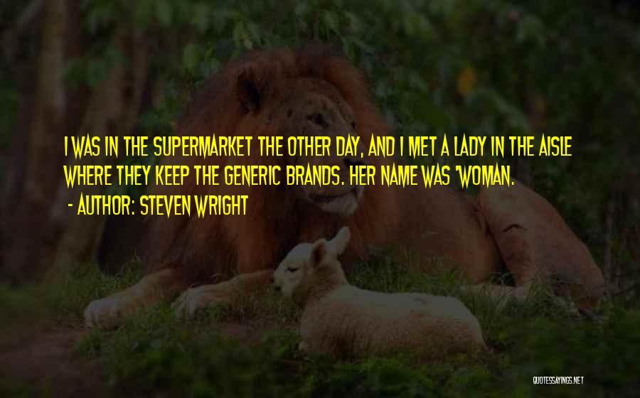 Steven Wright Quotes: I Was In The Supermarket The Other Day, And I Met A Lady In The Aisle Where They Keep The