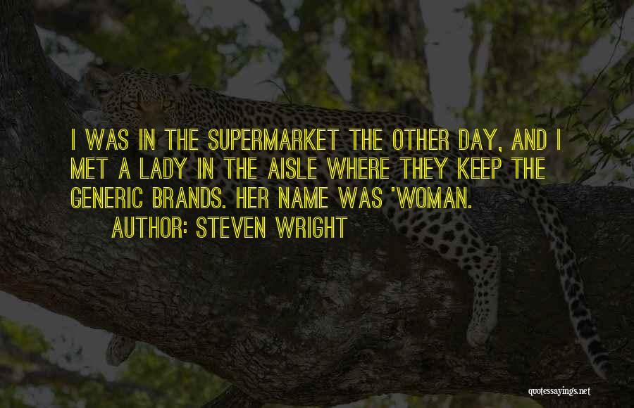 Steven Wright Quotes: I Was In The Supermarket The Other Day, And I Met A Lady In The Aisle Where They Keep The