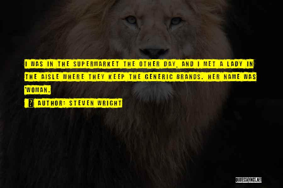 Steven Wright Quotes: I Was In The Supermarket The Other Day, And I Met A Lady In The Aisle Where They Keep The