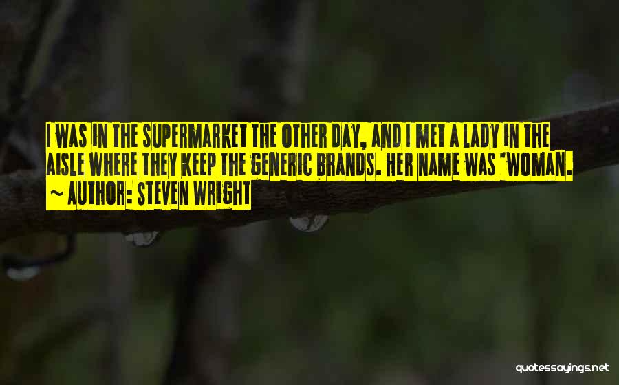 Steven Wright Quotes: I Was In The Supermarket The Other Day, And I Met A Lady In The Aisle Where They Keep The