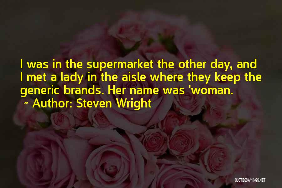 Steven Wright Quotes: I Was In The Supermarket The Other Day, And I Met A Lady In The Aisle Where They Keep The