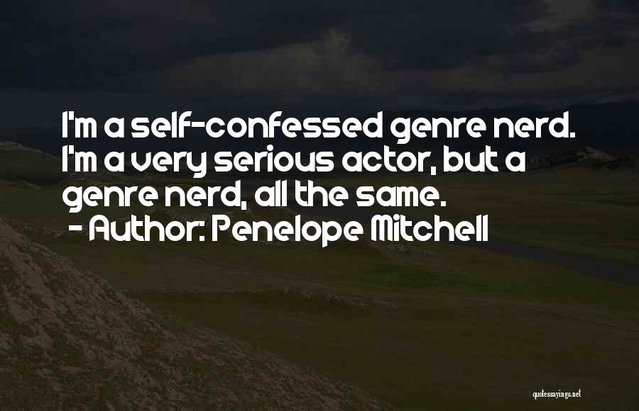 Penelope Mitchell Quotes: I'm A Self-confessed Genre Nerd. I'm A Very Serious Actor, But A Genre Nerd, All The Same.