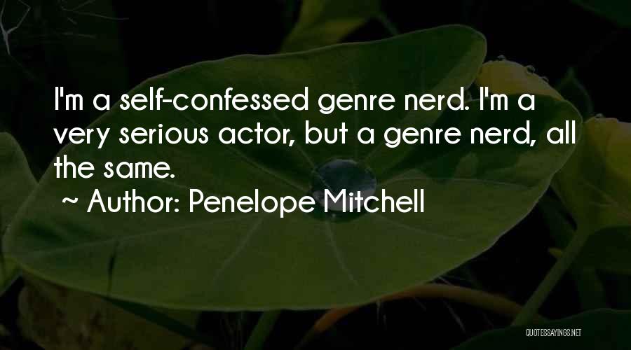 Penelope Mitchell Quotes: I'm A Self-confessed Genre Nerd. I'm A Very Serious Actor, But A Genre Nerd, All The Same.