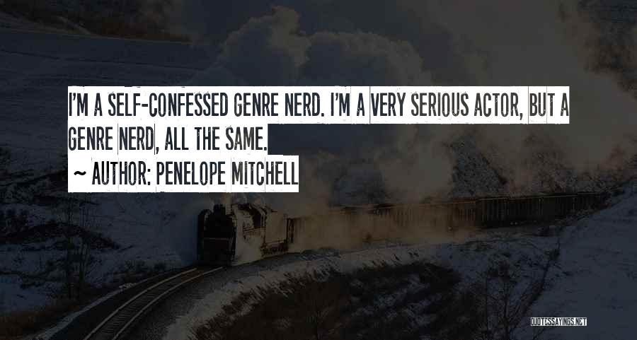 Penelope Mitchell Quotes: I'm A Self-confessed Genre Nerd. I'm A Very Serious Actor, But A Genre Nerd, All The Same.