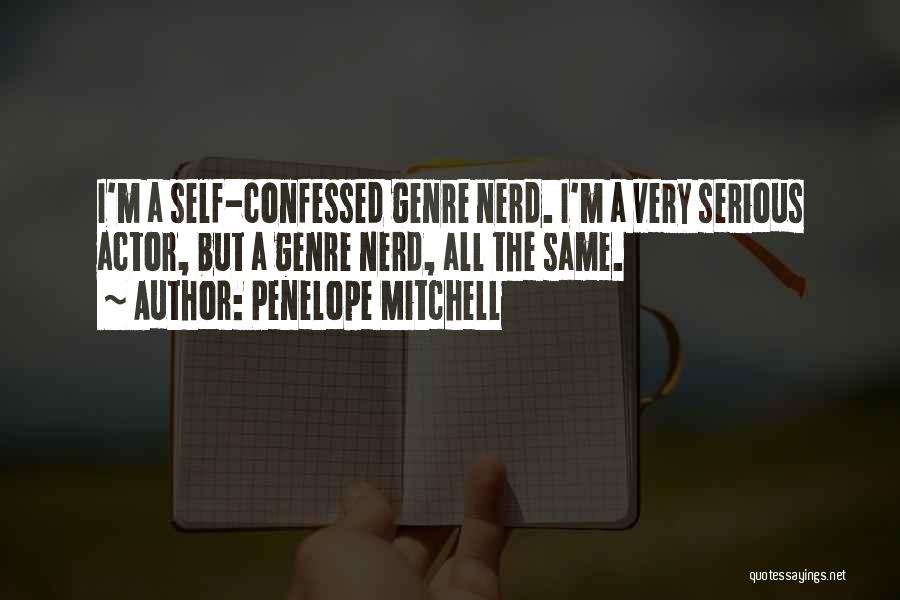 Penelope Mitchell Quotes: I'm A Self-confessed Genre Nerd. I'm A Very Serious Actor, But A Genre Nerd, All The Same.