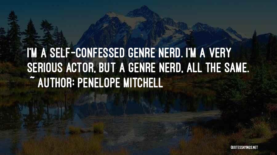 Penelope Mitchell Quotes: I'm A Self-confessed Genre Nerd. I'm A Very Serious Actor, But A Genre Nerd, All The Same.