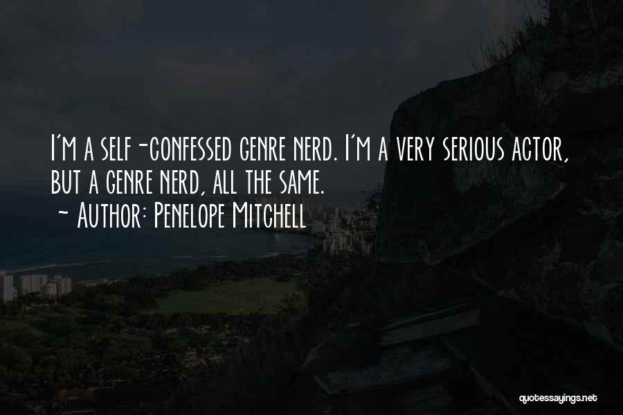 Penelope Mitchell Quotes: I'm A Self-confessed Genre Nerd. I'm A Very Serious Actor, But A Genre Nerd, All The Same.