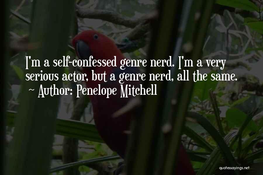 Penelope Mitchell Quotes: I'm A Self-confessed Genre Nerd. I'm A Very Serious Actor, But A Genre Nerd, All The Same.