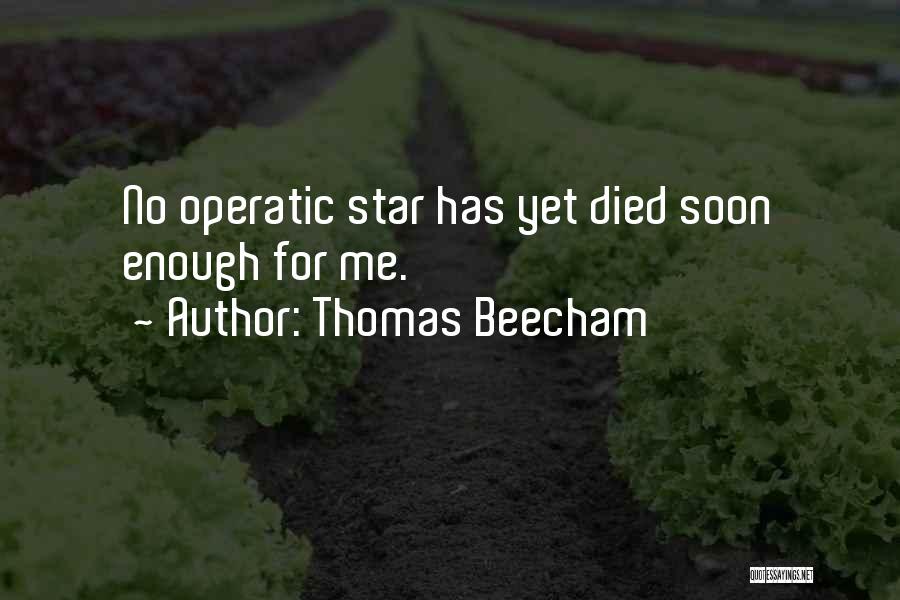 Thomas Beecham Quotes: No Operatic Star Has Yet Died Soon Enough For Me.