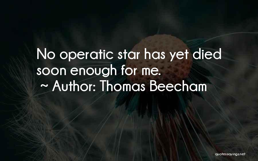 Thomas Beecham Quotes: No Operatic Star Has Yet Died Soon Enough For Me.