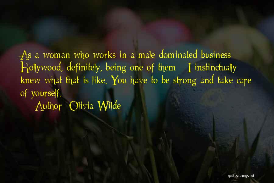 Olivia Wilde Quotes: As A Woman Who Works In A Male-dominated Business - Hollywood, Definitely, Being One Of Them - I Instinctually Knew