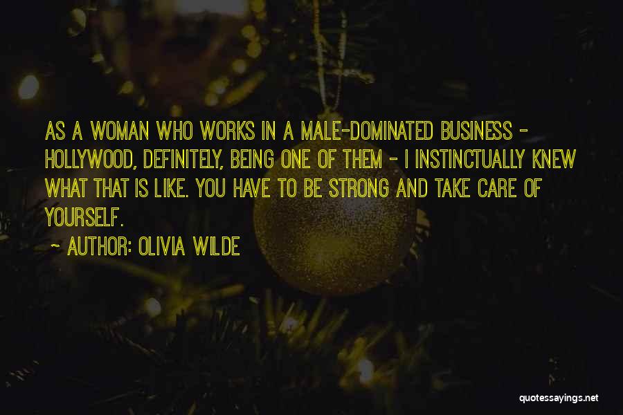 Olivia Wilde Quotes: As A Woman Who Works In A Male-dominated Business - Hollywood, Definitely, Being One Of Them - I Instinctually Knew