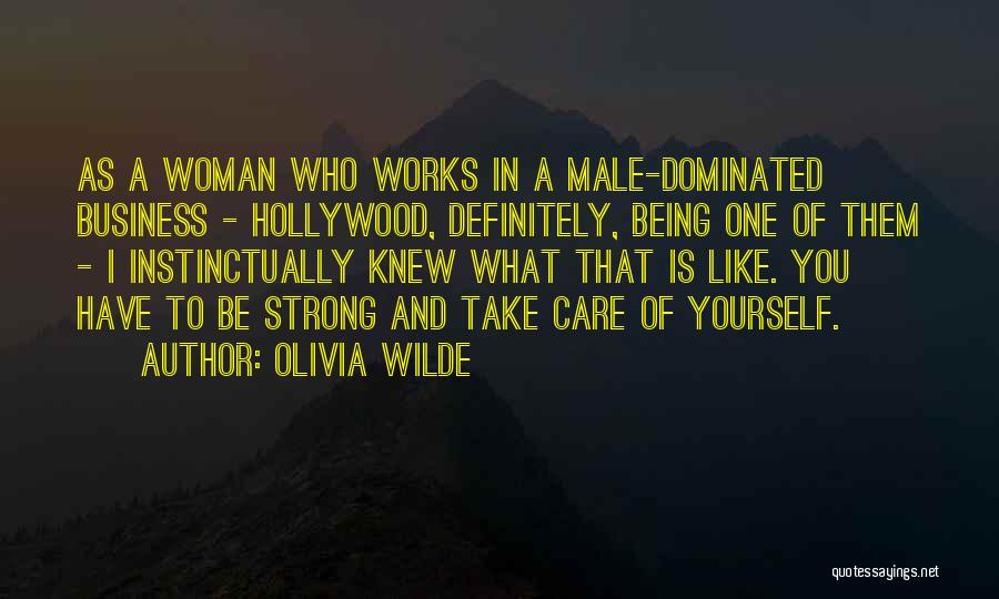 Olivia Wilde Quotes: As A Woman Who Works In A Male-dominated Business - Hollywood, Definitely, Being One Of Them - I Instinctually Knew