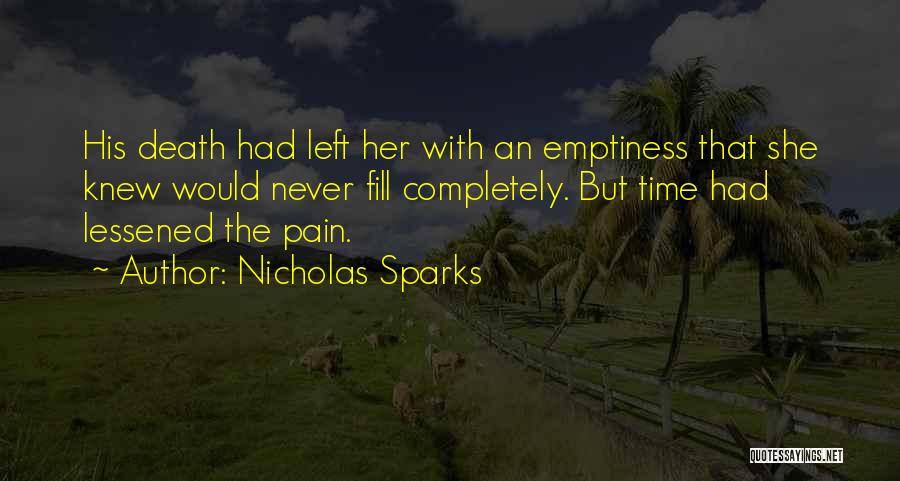 Nicholas Sparks Quotes: His Death Had Left Her With An Emptiness That She Knew Would Never Fill Completely. But Time Had Lessened The