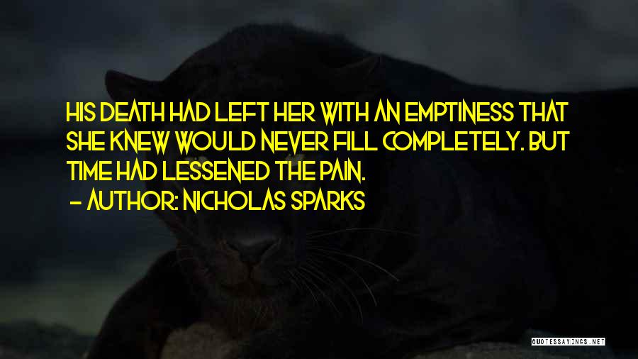 Nicholas Sparks Quotes: His Death Had Left Her With An Emptiness That She Knew Would Never Fill Completely. But Time Had Lessened The